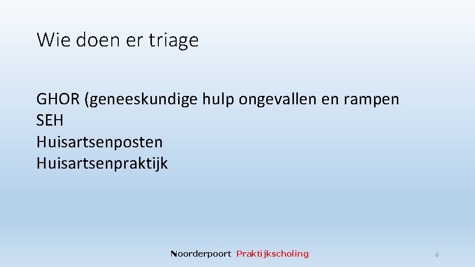 Wie doen er triage GHOR (geneeskundige hulp ongevallen en rampen SEH Huisartsenposten Huisartsenpraktijk Noorderpoort