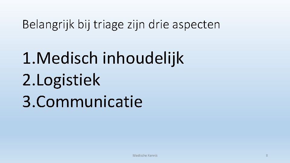 Belangrijk bij triage zijn drie aspecten 1. Medisch inhoudelijk 2. Logistiek 3. Communicatie Medische