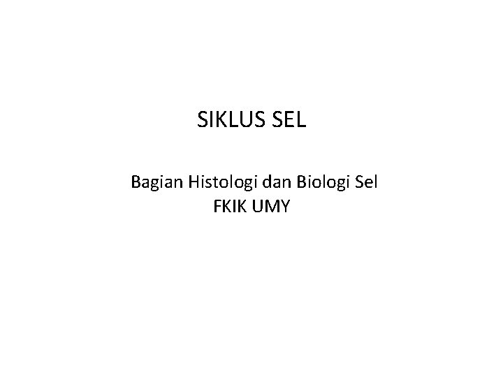 SIKLUS SEL Bagian Histologi dan Biologi Sel FKIK UMY 
