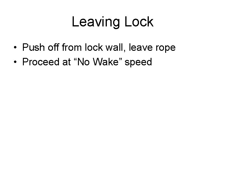 Leaving Lock • Push off from lock wall, leave rope • Proceed at “No