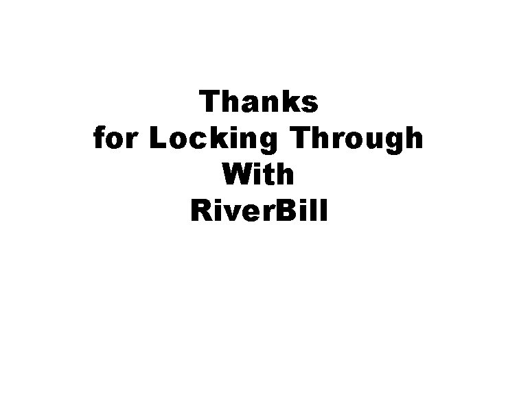 Thanks for Locking Through With River. Bill 