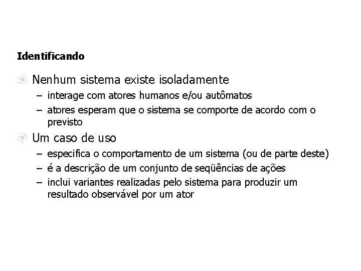 Identificando Nenhum sistema existe isoladamente – interage com atores humanos e/ou autômatos – atores