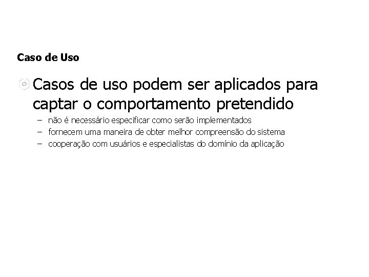 Caso de Uso Casos de uso podem ser aplicados para captar o comportamento pretendido
