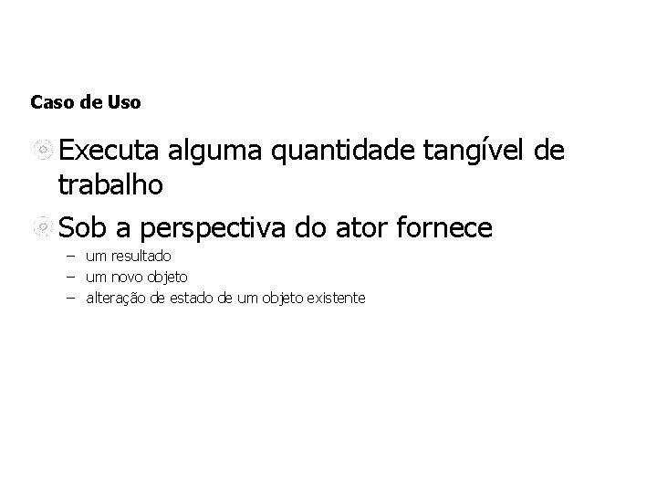 Caso de Uso Executa alguma quantidade tangível de trabalho Sob a perspectiva do ator