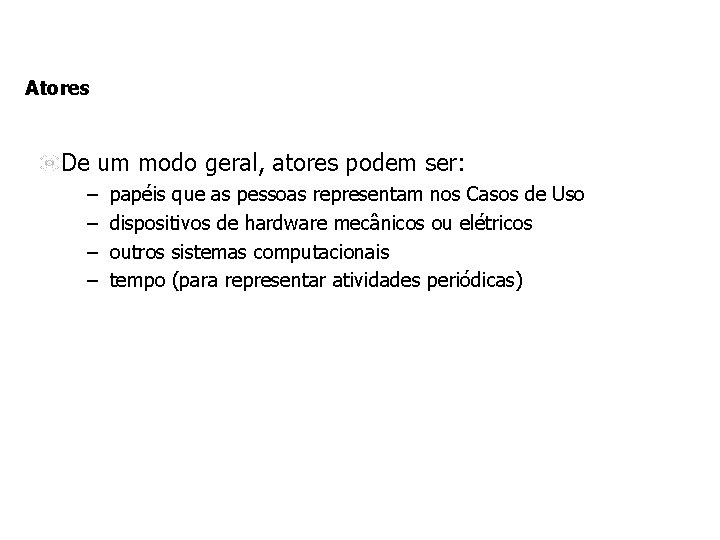 Atores De um modo geral, atores podem ser: – – papéis que as pessoas