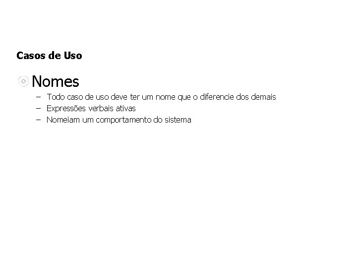 Casos de Uso Nomes – Todo caso de uso deve ter um nome que