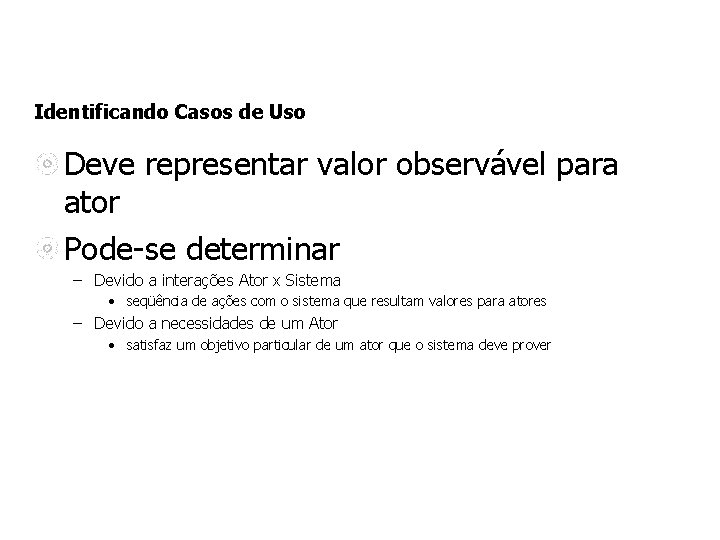 Identificando Casos de Uso Deve representar valor observável para ator Pode-se determinar – Devido