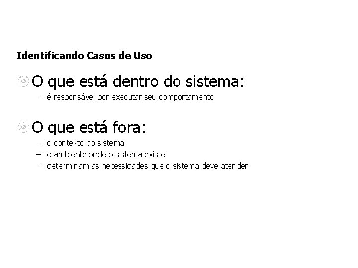 Identificando Casos de Uso O que está dentro do sistema: – é responsável por