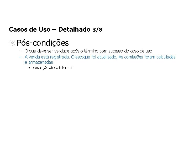 Casos de Uso – Detalhado 3/8 Pós-condições – O que deve ser verdade após