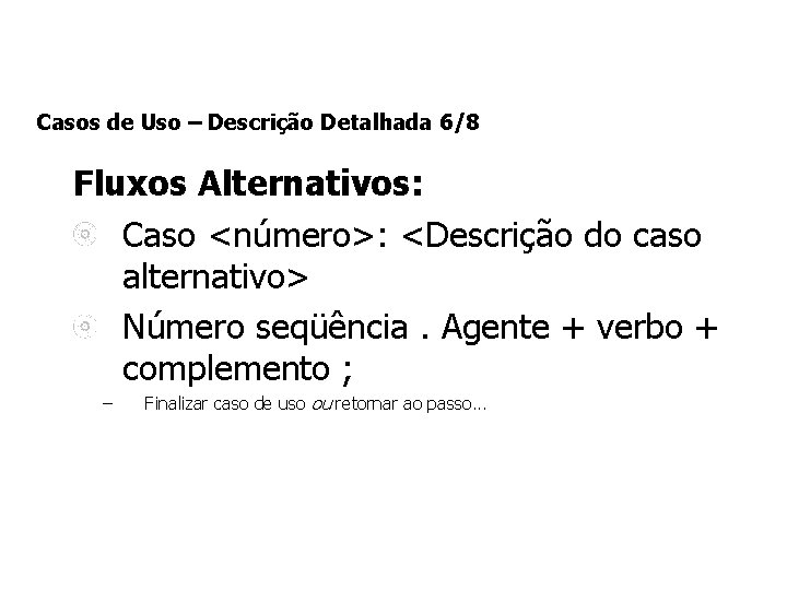 Casos de Uso – Descrição Detalhada 6/8 Fluxos Alternativos: Caso <número>: <Descrição do caso