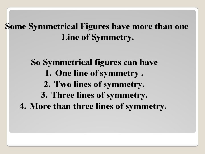 Some Symmetrical Figures have more than one Line of Symmetry. So Symmetrical figures can