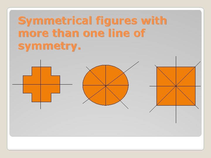 Symmetrical figures with more than one line of symmetry. 