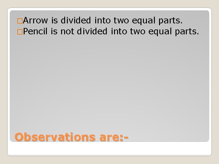 �Arrow is divided into two equal parts. �Pencil is not divided into two equal