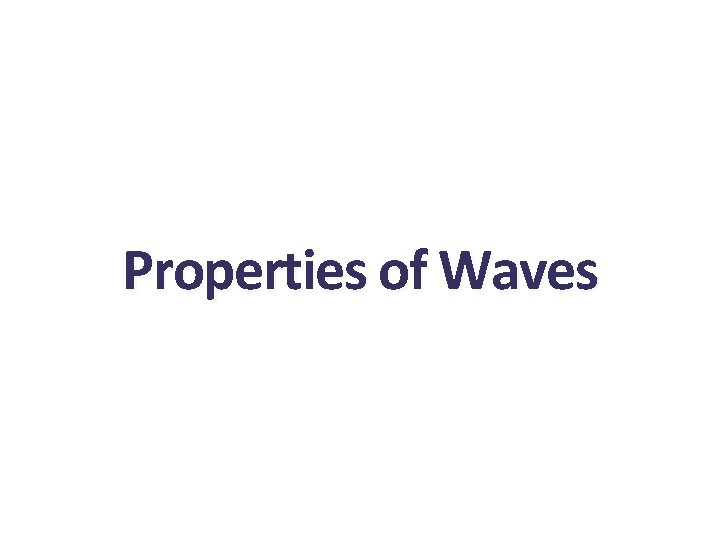 Properties of Waves Properties of Waves