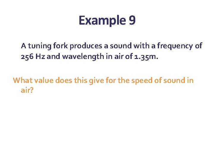 Example 9 A tuning fork produces a sound with a frequency of 256 Hz Example 9 A tuning fork produces a sound with a frequency of 256 Hz