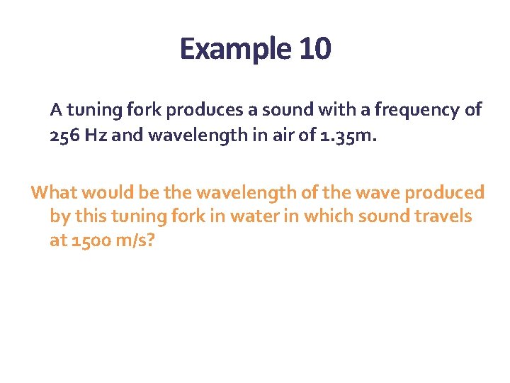 Example 10 A tuning fork produces a sound with a frequency of 256 Hz Example 10 A tuning fork produces a sound with a frequency of 256 Hz