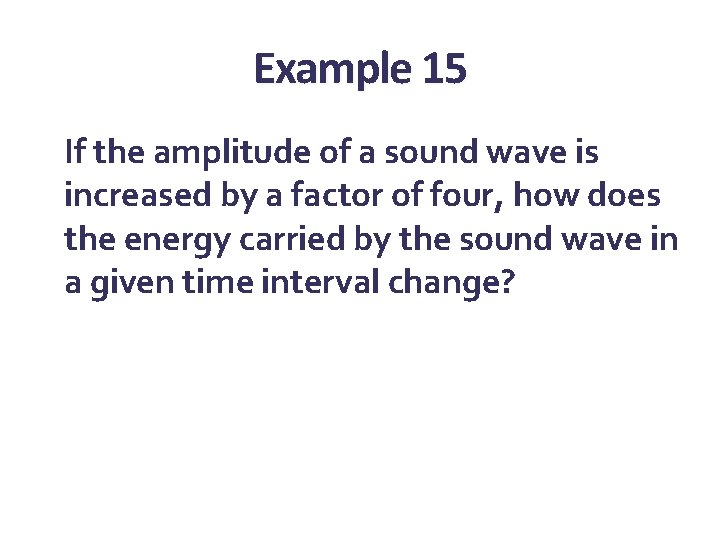Example 15 If the amplitude of a sound wave is increased by a factor Example 15 If the amplitude of a sound wave is increased by a factor
