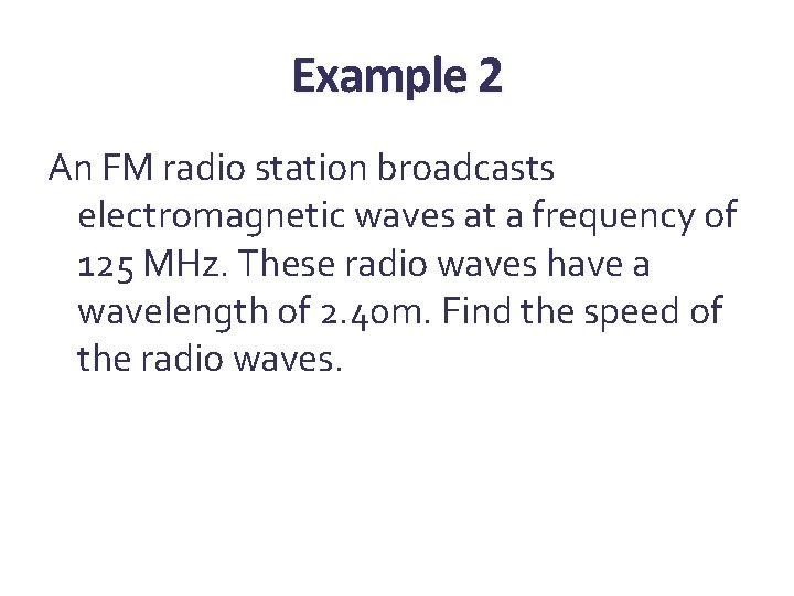 Example 2 An FM radio station broadcasts electromagnetic waves at a frequency of 125 Example 2 An FM radio station broadcasts electromagnetic waves at a frequency of 125
