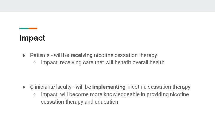 Impact ● Patients - will be receiving nicotine cessation therapy ○ Impact: receiving care
