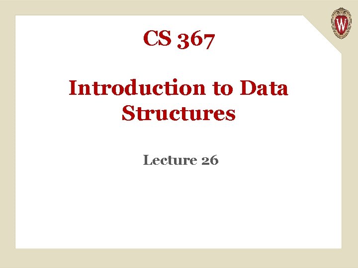 CS 367 Introduction to Data Structures Lecture 26 