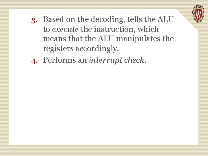 3. Based on the decoding, tells the ALU to execute the instruction, which means