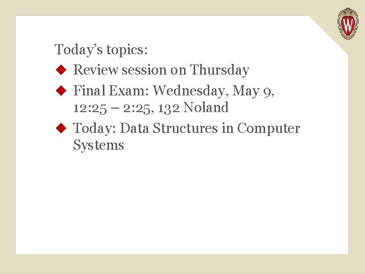 Today’s topics: u Review session on Thursday u Final Exam: Wednesday, May 9, 12: