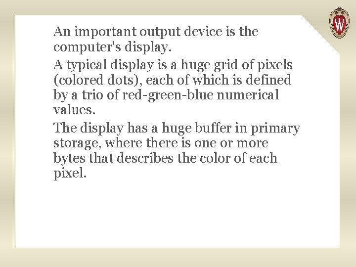 An important output device is the computer's display. A typical display is a huge