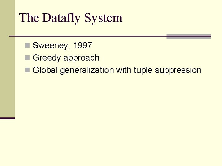 The Datafly System n Sweeney, 1997 n Greedy approach n Global generalization with tuple