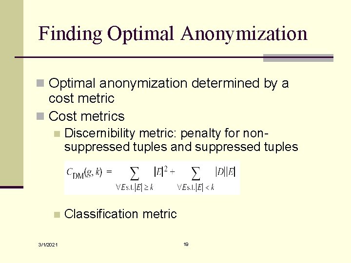 Finding Optimal Anonymization n Optimal anonymization determined by a cost metric n Cost metrics