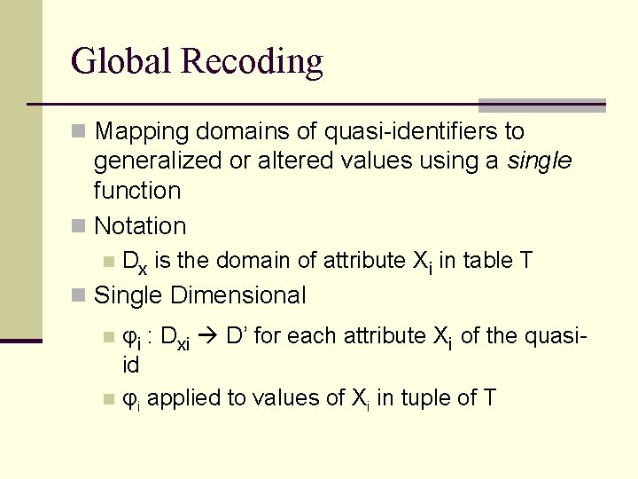 Global Recoding n Mapping domains of quasi-identifiers to generalized or altered values using a