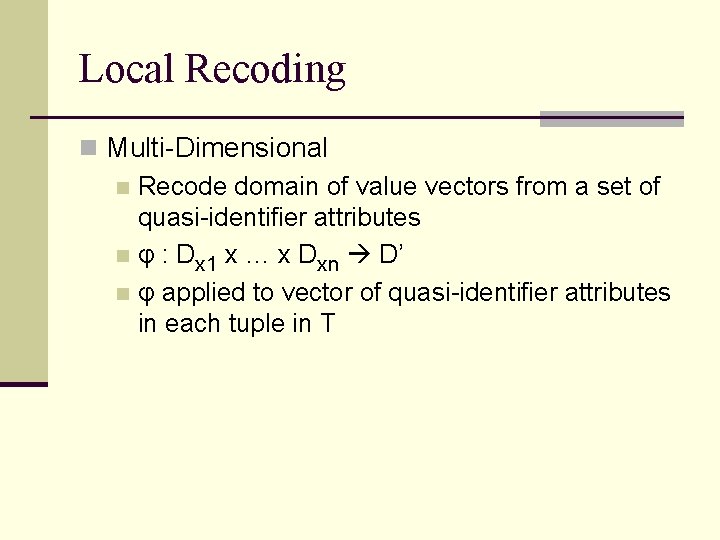 Local Recoding n Multi-Dimensional n Recode domain of value vectors from a set of