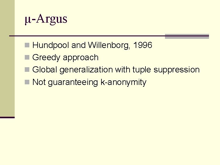 µ-Argus n Hundpool and Willenborg, 1996 n Greedy approach n Global generalization with tuple