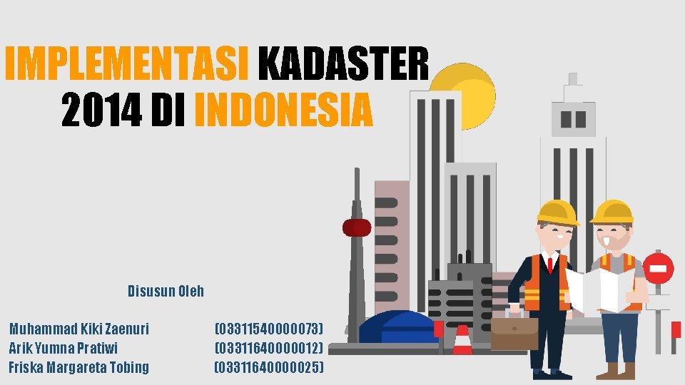 IMPLEMENTASI KADASTER 2014 DI INDONESIA Disusun Oleh Muhammad Kiki Zaenuri Arik Yumna Pratiwi Friska