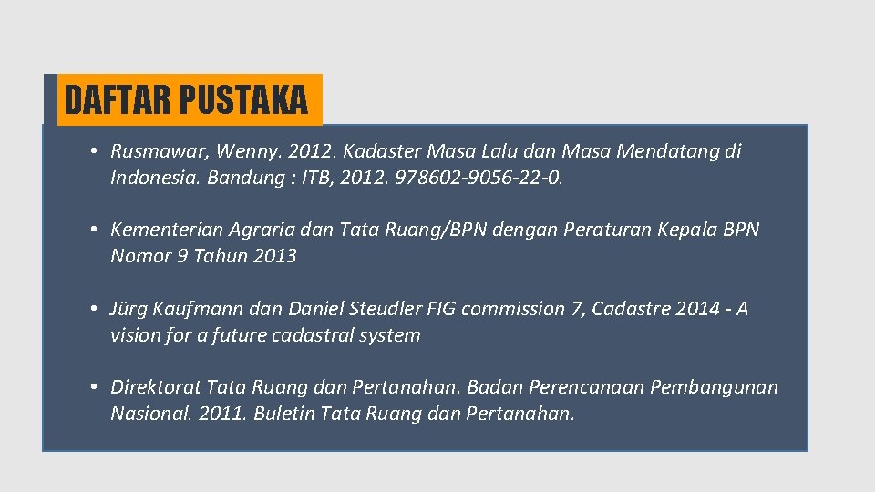 DAFTAR PUSTAKA • Rusmawar, Wenny. 2012. Kadaster Masa Lalu dan Masa Mendatang di Indonesia.