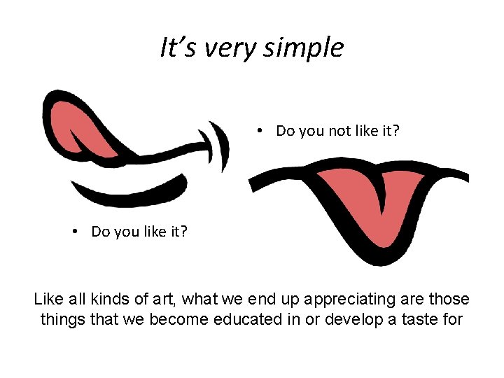 It’s very simple • Do you not like it? • Do you like it?