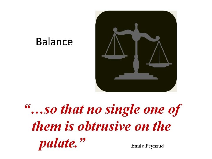 Balance “…so that no single one of them is obtrusive on the palate. ”