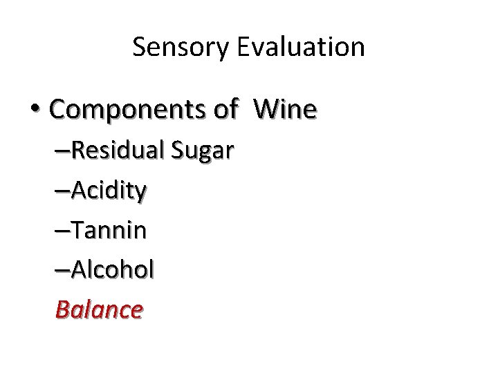 Sensory Evaluation • Components of Wine –Residual Sugar –Acidity –Tannin –Alcohol Balance 