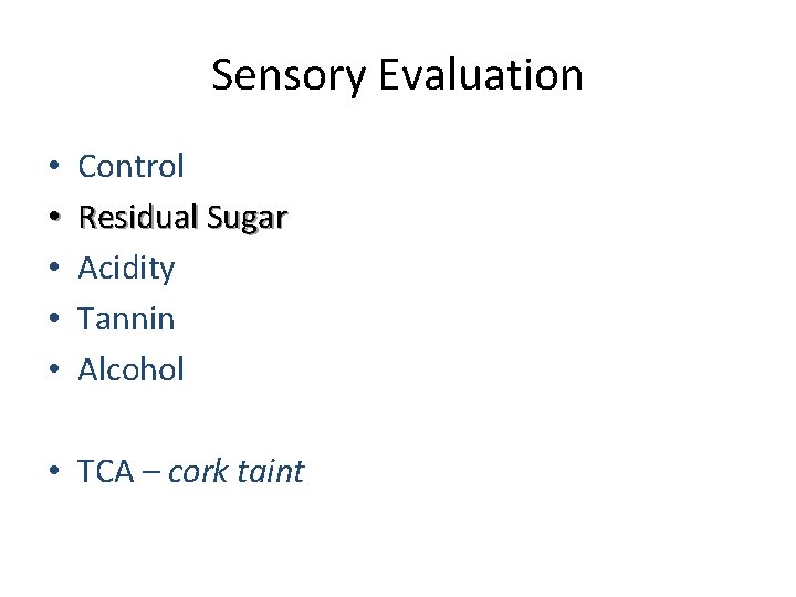 Sensory Evaluation • • • Control Residual Sugar Acidity Tannin Alcohol • TCA –