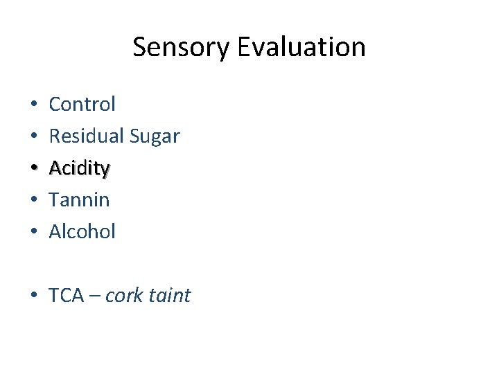 Sensory Evaluation • • • Control Residual Sugar Acidity Tannin Alcohol • TCA –