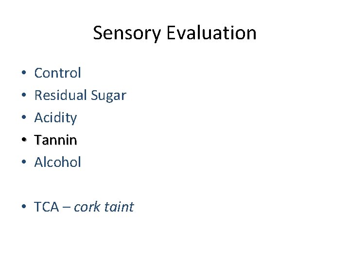 Sensory Evaluation • • • Control Residual Sugar Acidity Tannin Alcohol • TCA –