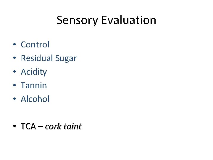 Sensory Evaluation • • • Control Residual Sugar Acidity Tannin Alcohol • TCA –