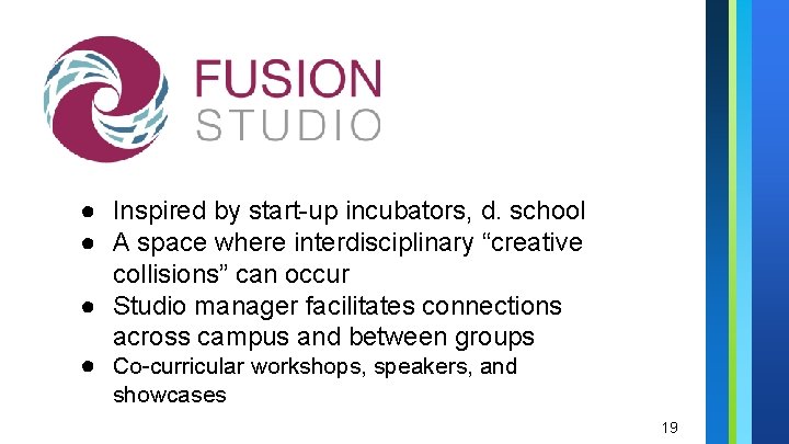 ● Inspired by start-up incubators, d. school ● A space where interdisciplinary “creative collisions” ● Inspired by start-up incubators, d. school ● A space where interdisciplinary “creative collisions”