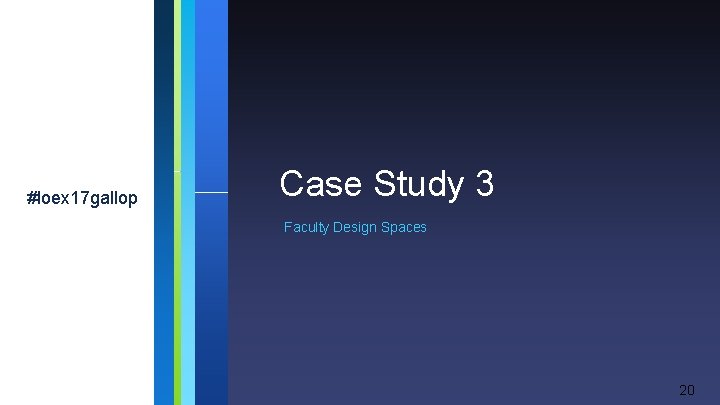 #loex 17 gallop Case Study 3 Faculty Design Spaces 20 #loex 17 gallop Case Study 3 Faculty Design Spaces 20