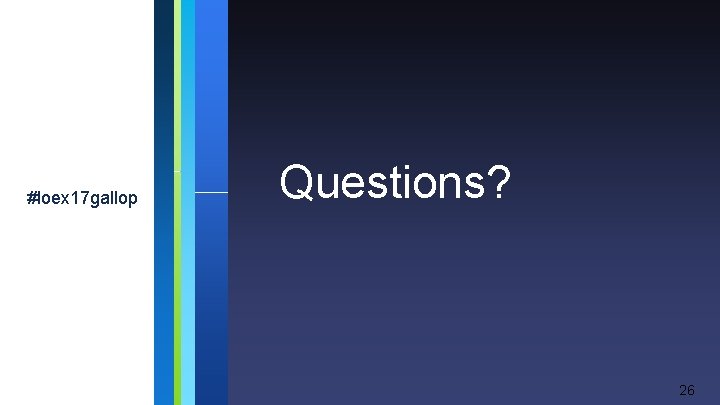 #loex 17 gallop Questions? 26 #loex 17 gallop Questions? 26