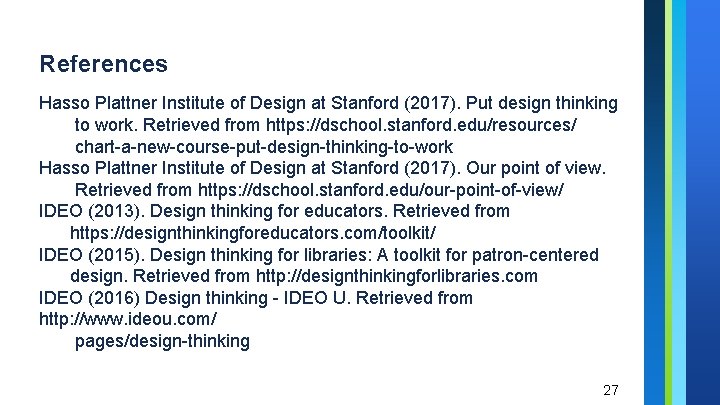 References Hasso Plattner Institute of Design at Stanford (2017). Put design thinking to work. References Hasso Plattner Institute of Design at Stanford (2017). Put design thinking to work.