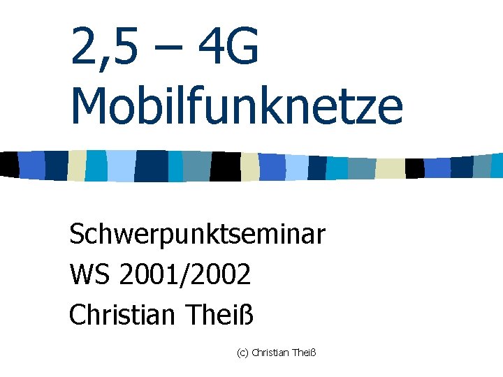 2, 5 – 4 G Mobilfunknetze Schwerpunktseminar WS 2001/2002 Christian Theiß (c) Christian Theiß