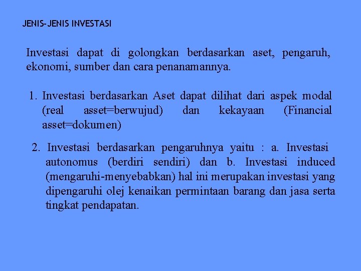 JENIS-JENIS INVESTASI Investasi dapat di golongkan berdasarkan aset, pengaruh, ekonomi, sumber dan cara penanamannya.