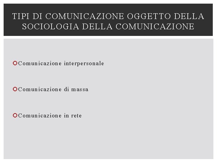 TIPI DI COMUNICAZIONE OGGETTO DELLA SOCIOLOGIA DELLA COMUNICAZIONE Comunicazione interpersonale Comunicazione di massa Comunicazione