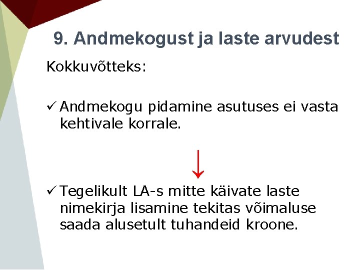 9. Andmekogust ja laste arvudest Kokkuvõtteks: ü Andmekogu pidamine asutuses ei vasta kehtivale korrale. 9. Andmekogust ja laste arvudest Kokkuvõtteks: ü Andmekogu pidamine asutuses ei vasta kehtivale korrale.