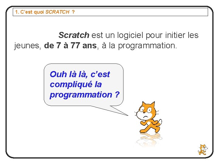1. C’est quoi SCRATCH ? Scratch est un logiciel pour initier les jeunes, de